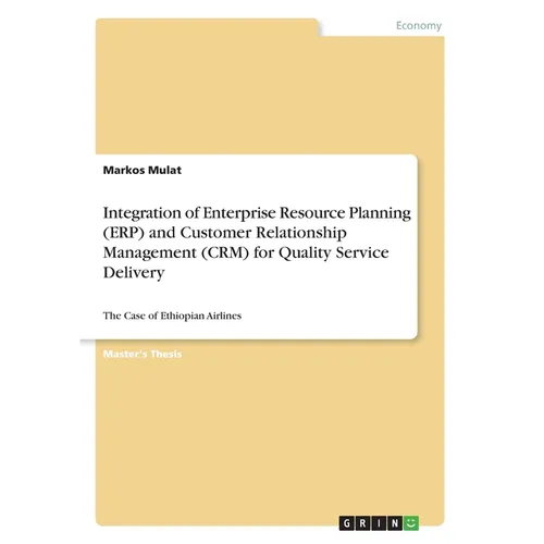Integration of Enterprise Resource Planning (ERP) and Customer Relationship Management (CRM) for Quality Service Delivery: The Case of Ethiopian Airli - Paperback