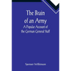 The Brain of an Army: A Popular Account of the German General Staff - Paperback