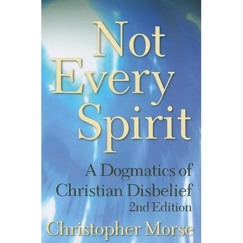 Not Every Spirit: A Dogmatics of Christian Disbelief, 2nd Edition - Paperback
