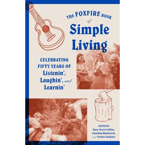The Foxfire Book of Simple Living: Celebrating Fifty Years of Listenin', Laughin', and Learnin' - Paperback