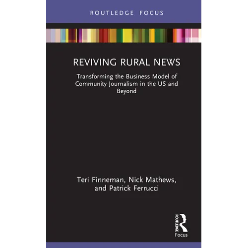 Reviving Rural News: Transforming the Business Model of Community Journalism in the Us and Beyond - Hardcover