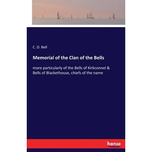 Memorial of the Clan of the Bells: more particularly of the Bells of Kirkconnel & Bells of Blackethouse, chiefs of the name - Paperback