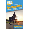 HowExpert Guide to Bike Touring: 101 Tips to Start, Learn, and Succeed in Bike Touring from A to Z - Hardcover
