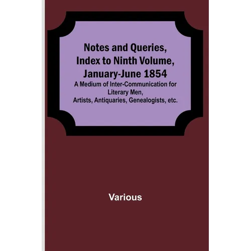 Notes and Queries, Index to Ninth Volume, January-June 1854; A Medium of Inter-communication for Literary Men, Artists, Antiquaries, Genealogists, etc - Paperback