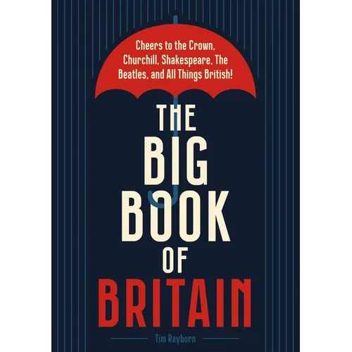 The Big Book of Britain: Cheers to the Crown, Churchill, Shakespeare, the Beatles, and All Things British! - Hardcover