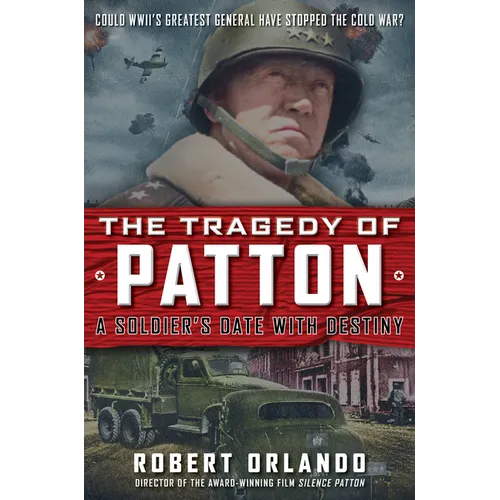 The Tragedy of Patton a Soldier's Date with Destiny: Could World War II's Greatest General Have Stopped the Cold War? - Hardcover