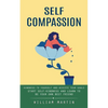 Self Compassion: Kindness to Yourself and Achieve Your Goals (Start Self-kindness and Learn to Be Your Own Best Friend) - Paperback