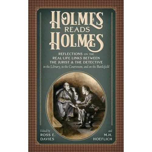 Holmes Reads Holmes: Reflections on the Real-Life Links Between the Jurist & the Detective in the Library, In the Courtroom, and on the Battlefield - Hardcover
