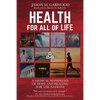 Health for All of Life: A Medical Manifesto of Hope and Healing for the Nations - Paperback