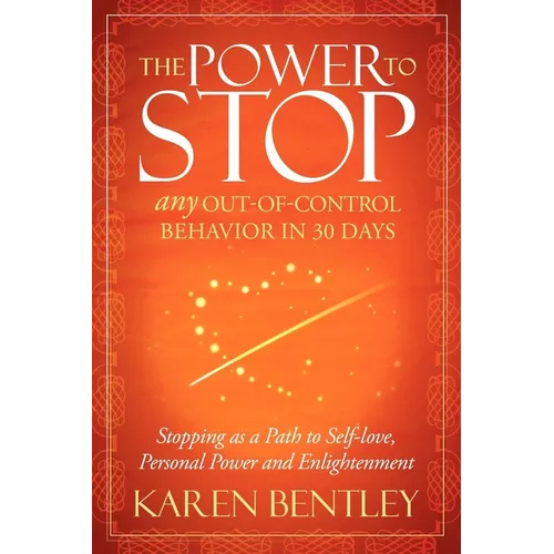 The Power to Stop: Any Out-Of-Control Behavior in 30 Days: Stopping as a Path to Self-Love, Personal Power and Enlightenment - Paperback
