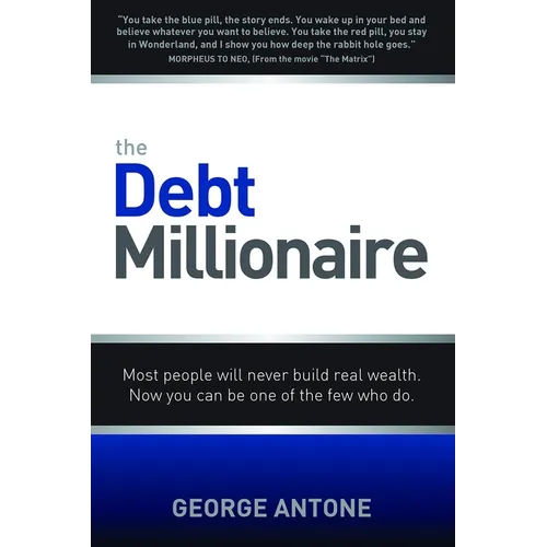 The Debt Millionaire: Most People Will Never Build Real Wealth. Now You Can Be One of the Few Who Do. - Paperback