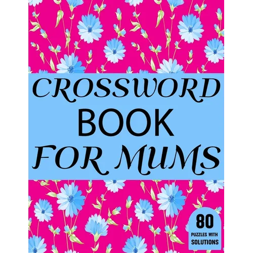 Crossword Book For Mums: Beautiful Large Print Challenging Crossword Book For Mums And Puzzle Lovers Senior Women With Supply Of 80 Puzzles And - Paperback