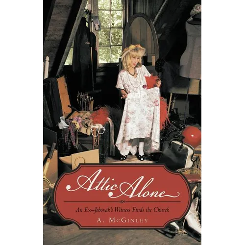 Attic Alone: An Ex-Jehovah's Witness Finds the Church - Paperback