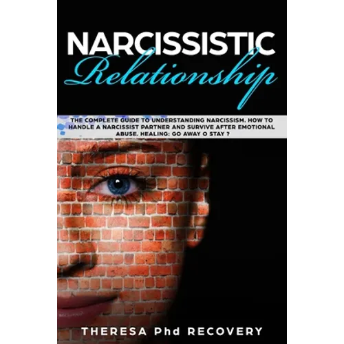 Narcissistic Relationship: The Complete Guide to Understanding Narcissism. How to Handle a Narcissist Partner and Survive after Emotional Abuse. - Paperback