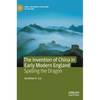 The Invention of China in Early Modern England: Spelling the Dragon - Hardcover