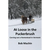 At Loose in the Puckerbrush: Carving out a Homestead in Vermont - Paperback