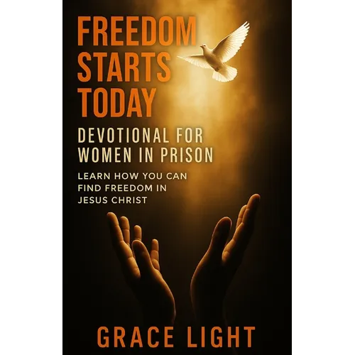 Freedom Starts Today! Devotional for Women in Prison: Learn How You Can Find Freedom in JESUS CHRIST - Paperback