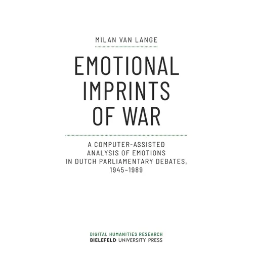 Emotional Imprints of War: A Computer-Assisted Analysis of Emotions in Dutch Parliamentary Debates, 1945-1989 - Paperback