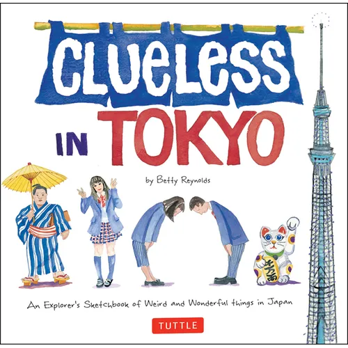 Clueless in Tokyo: An Explorer's Sketchbook of Weird and Wonderful Things in Japan - Paperback