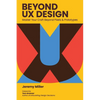 Beyond UX Design: Master Your Craft Beyond Pixels and Prototypes - Paperback