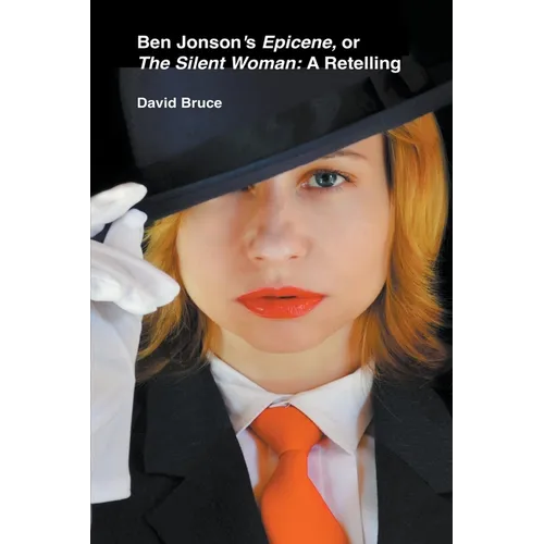 Ben Jonson's Epicene, or The Silent Woman: A Retelling - Paperback