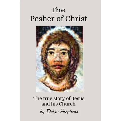 The Pesher of Christ: The True Story of Jesus and his Church - Paperback