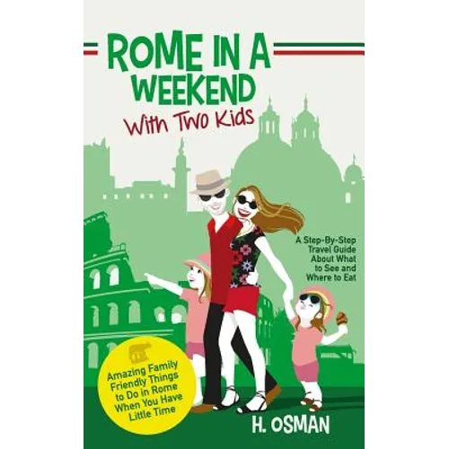 Rome in a Weekend with Two Kids: A Step-By-Step Travel Guide About What to See and Where to Eat (Amazing Family-Friendly Things to do in Rome When You - Paperback