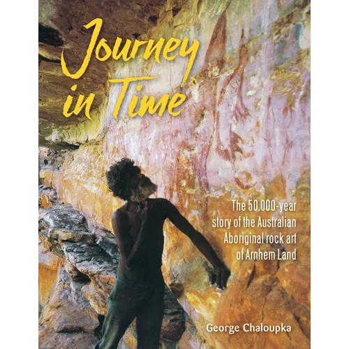 Journey in Time: The 50,000 Year Story of the Australian Aboriginal Rock Art of Arnhem Land - Paperback