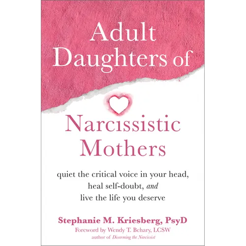 Adult Daughters of Narcissistic Mothers: Quiet the Critical Voice in Your Head, Heal Self-Doubt, and Live the Life You Deserve - Paperback
