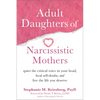 Adult Daughters of Narcissistic Mothers: Quiet the Critical Voice in Your Head, Heal Self-Doubt, and Live the Life You Deserve - Paperback