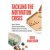 Tackling the Motivation Crisis: How to Activate Student Learning Without Behavior Charts, Pizza Parties, or Other Hard-To-Quit Incentive Systems - Paperback