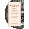 The Vision of the Soul: Truth, Goodness, and Beauty in the Western Tradition - Paperback