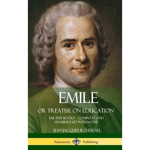 Emile, or Treatise on Education: The Five Books - Complete and Unabridged with Notes (Hardcover) - Hardcover
