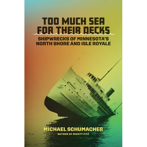 Too Much Sea for Their Decks: Shipwrecks of Minnesota's North Shore and Isle Royale - Hardcover