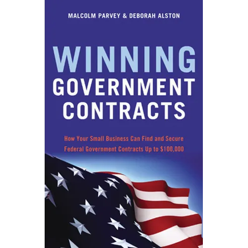 Winning Government Contracts: How Your Small Business Can Find and Secure Federal Government Contracts Up to $100,000 - Paperback
