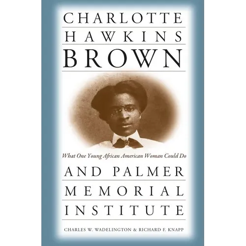 Charlotte Hawkins Brown and Palmer Memorial Institute: What One Young African American Woman Could Do - Paperback