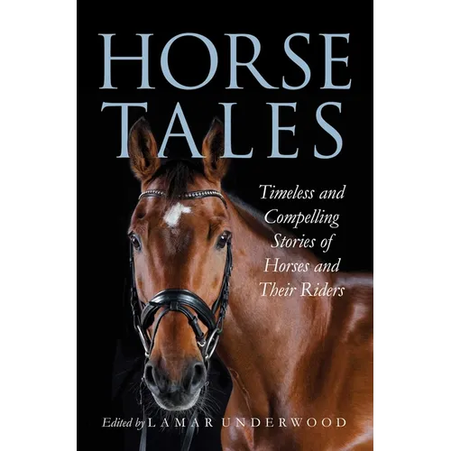 Horse Tales: Timeless and Compelling Stories of Horses and Their Riders - Hardcover