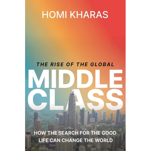 The Rise of the Global Middle Class: How the Search for the Good Life Can Change the World - Hardcover