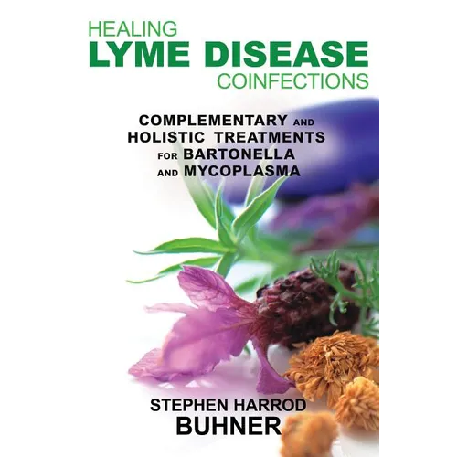 Healing Lyme Disease Coinfections: Complementary and Holistic Treatments for Bartonella and Mycoplasma - Paperback