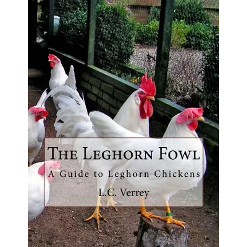 The Leghorn Fowl: A Guide to Leghorn Chickens - Paperback