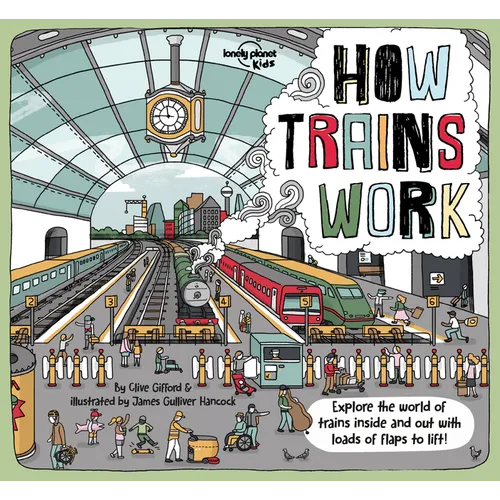 Lonely Planet Kids How Trains Work: Brilliant Facts & Lift the Flaps Amazing Illustrations Explore a Busy Railway Station Golden Age of Steam to High - Hardcover