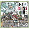Lonely Planet Kids How Trains Work: Brilliant Facts & Lift the Flaps Amazing Illustrations Explore a Busy Railway Station Golden Age of Steam to High - Hardcover