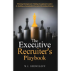 The Executive Recruiter's Playbook: Winning Strategies for Finding Exceptional Leaders & Building a Sustainable Executive Recruiting Strategy - Hardcover