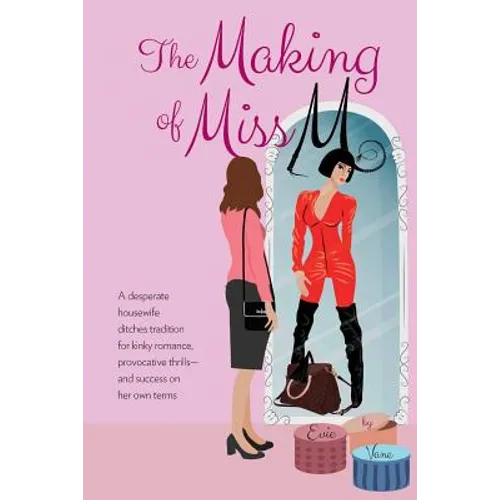 The Making of Miss M: A Desperate Housewife Ditches Tradition for Kinky Romance, Provocative Thrills-and Success on Her Own Terms - Paperback