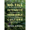 No-Till Intensive Vegetable Culture: Pesticide-Free Methods for Restoring Soil and Growing Nutrient-Rich, High-Yielding Crops - Paperback
