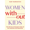 Women Without Kids: The Revolutionary Rise of an Unsung Sisterhood - Paperback