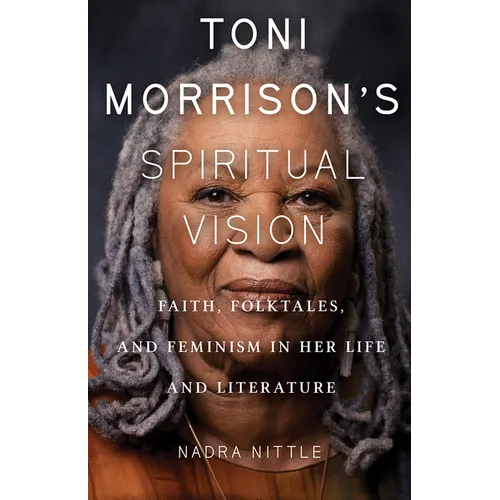 Toni Morrison's Spiritual Vision: Faith, Folktales, and Feminism in Her Life and Literature - Paperback