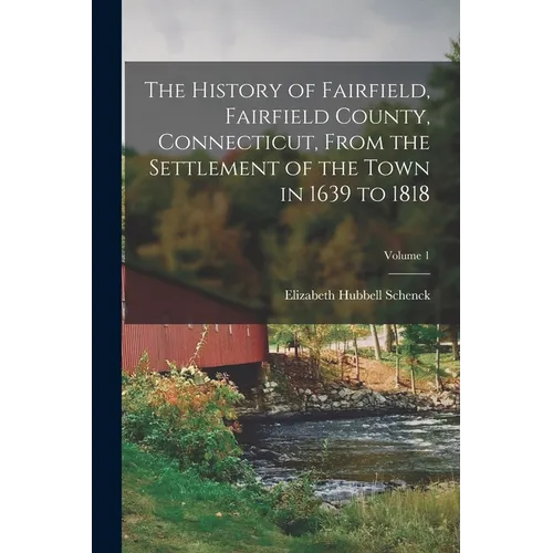 The History of Fairfield, Fairfield County, Connecticut, From the Settlement of the Town in 1639 to 1818; Volume 1 - Paperback
