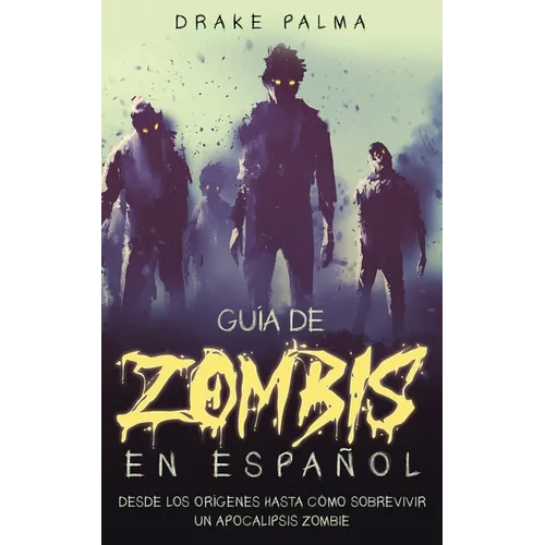 Guía de Zombis en Español: Desde los Orígenes Hasta Cómo Sobrevivir un Apocalipsis Zombie - Paperback