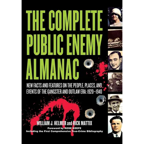 The Complete Public Enemy Almanac: New Facts and Features on the People, Places, and Events of the Gangsters and Outlaw Era: 1920-1940 - Hardcover